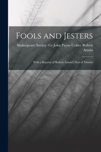 Fools And Jesters: With A Reprint Of Robert Armin'S Nest Of Ninnies