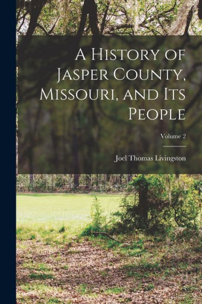 A History Of Jasper County, Missouri, And Its People; Volume 2