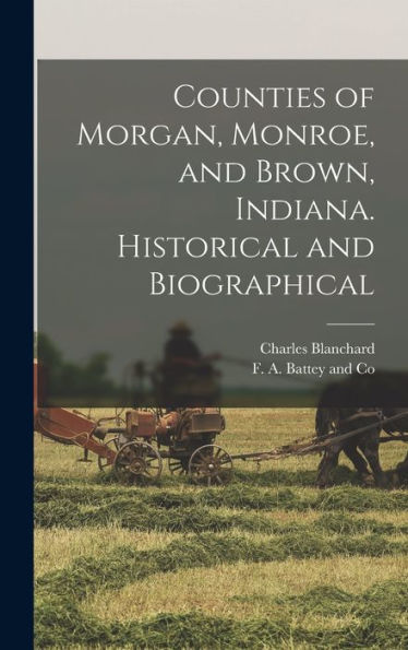 Counties Of Morgan, Monroe, And Brown, Indiana. Historical And Biographical