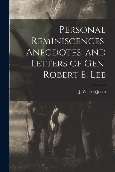 Personal Reminiscences, Anecdotes, And Letters Of Gen. Robert E. Lee