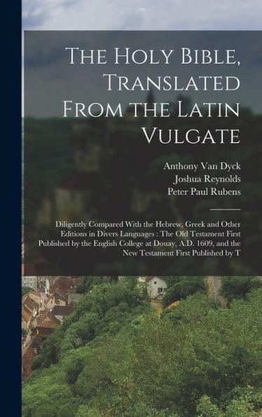 The Holy Bible, Translated From The Latin Vulgate: Diligently Compared With The Hebrew, Greek And Other Editions In Divers Languages: The Old ... And The New Testament First Published By T