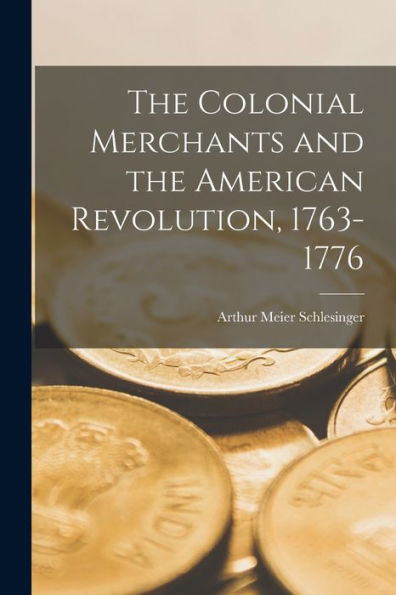 The Colonial Merchants And The American Revolution, 1763-1776