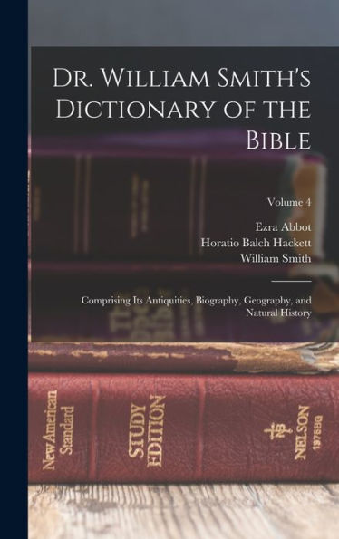Dr. William Smith'S Dictionary Of The Bible: Comprising Its Antiquities, Biography, Geography, And Natural History; Volume 4
