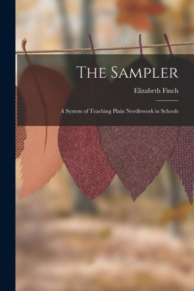 The Sampler: A System Of Teaching Plain Needlework In Schools