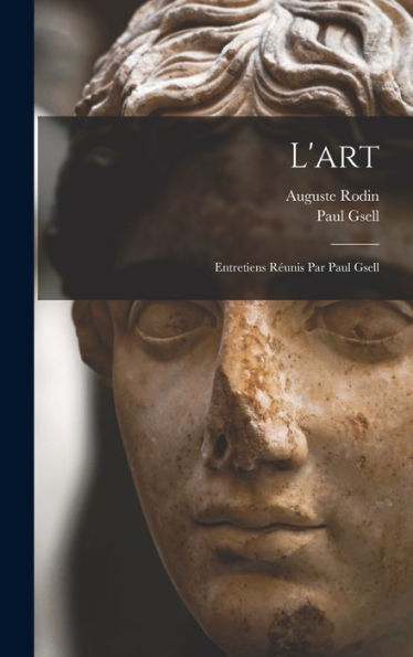 L'Art; Entretiens Réunis Par Paul Gsell (French Edition)