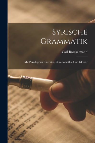 Syrische Grammatik: Mit Paradigmen, Literatur, Chrestomathie Und Glossar (German Edition)