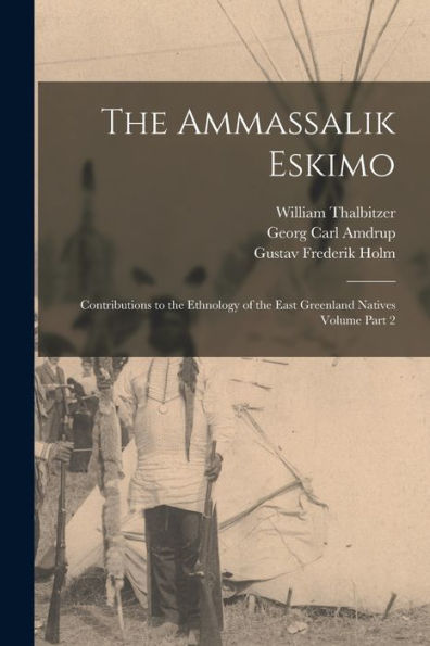 The Ammassalik Eskimo: Contributions To The Ethnology Of The East Greenland Natives Volume Part 2