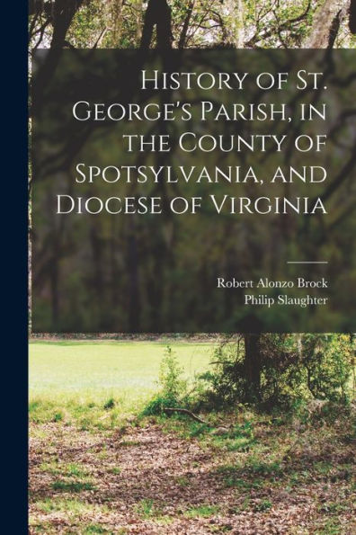 History Of St. George'S Parish, In The County Of Spotsylvania, And Diocese Of Virginia