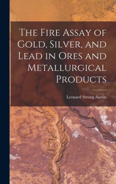 The Fire Assay Of Gold, Silver, And Lead In Ores And Metallurgical Products