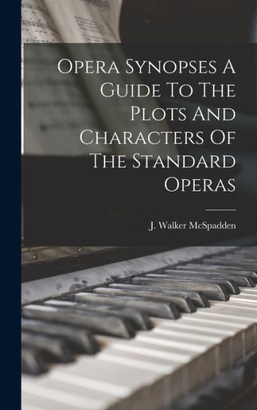 Opera Synopses A Guide To The Plots And Characters Of The Standard Operas