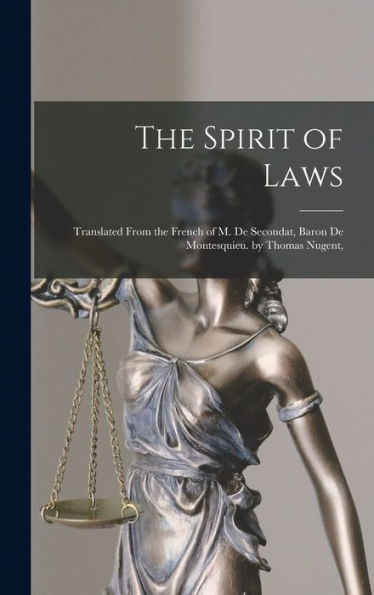 The Spirit Of Laws: Translated From The French Of M. De Secondat, Baron De Montesquieu. By Thomas Nugent,