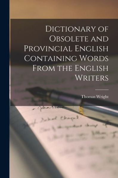 Dictionary Of Obsolete And Provincial English Containing Words From The English Writers