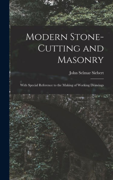 Modern Stone-Cutting And Masonry: With Special Reference To The Making Of Working Drawings