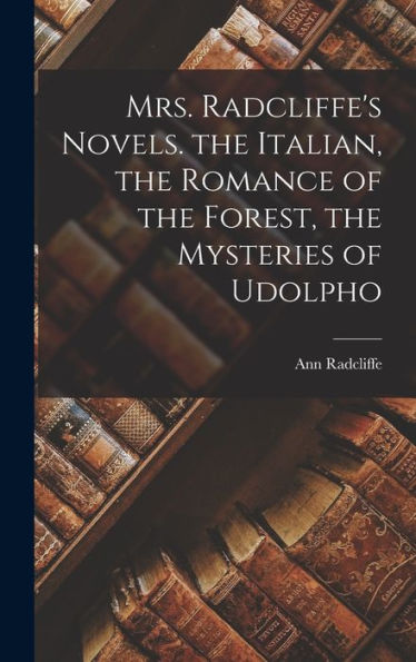 Mrs. Radcliffe'S Novels. The Italian, The Romance Of The Forest, The Mysteries Of Udolpho