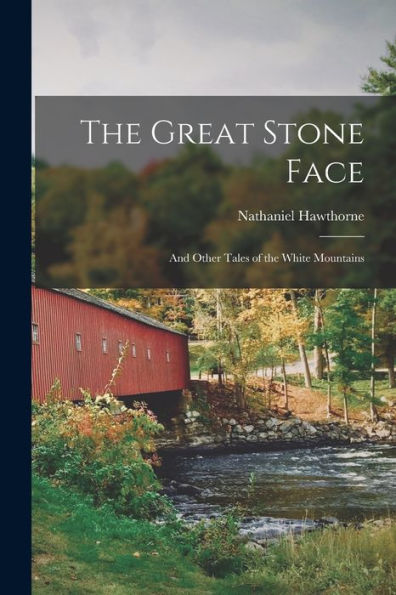 The Great Stone Face: And Other Tales Of The White Mountains