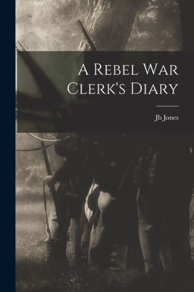 A Rebel War Clerk'S Diary
