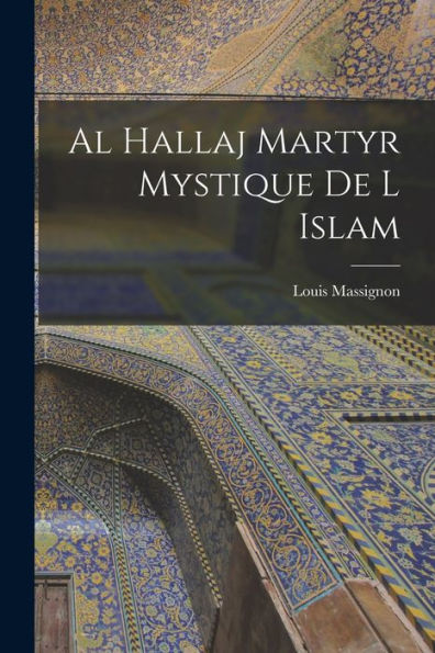 Al Hallaj Martyr Mystique De L Islam (French Edition)