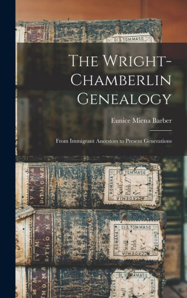 The Wright-Chamberlin Genealogy: From Immigrant Ancestors To Present Generations