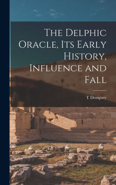 The Delphic Oracle, Its Early History, Influence And Fall