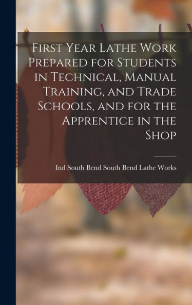 First Year Lathe Work Prepared For Students In Technical, Manual Training, And Trade Schools, And For The Apprentice In The Shop