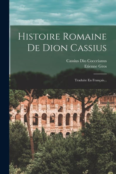 Histoire Romaine De Dion Cassius: Traduite En Français... (French Edition)