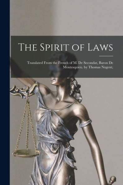 The Spirit Of Laws: Translated From The French Of M. De Secondat, Baron De Montesquieu. By Thomas Nugent,