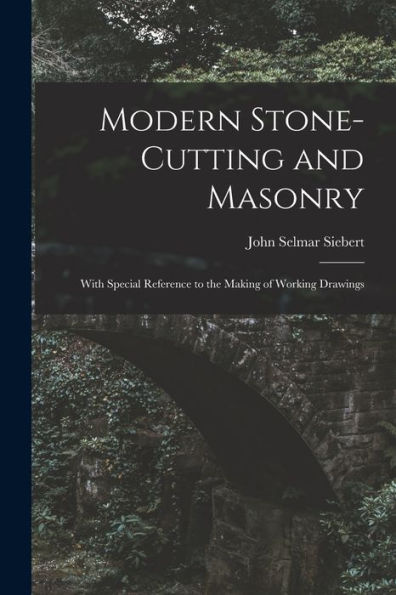 Modern Stone-Cutting And Masonry: With Special Reference To The Making Of Working Drawings