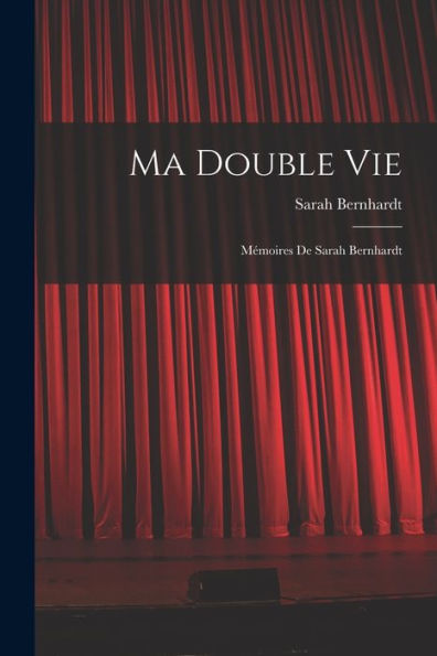 Ma Double Vie: Mémoires De Sarah Bernhardt (French Edition)