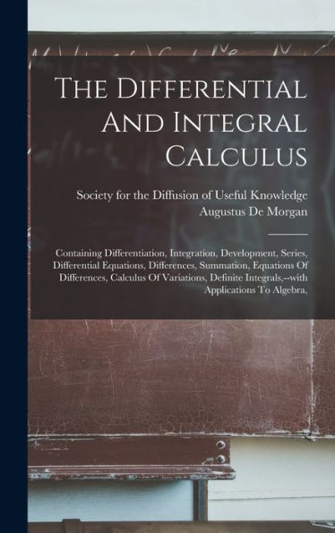 The Differential And Integral Calculus: Containing Differentiation, Integration, Development, Series, Differential Equations, Differences, Summation, ... Integrals, --With Applications To Algebra,