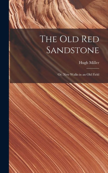 The Old Red Sandstone: Or, New Walks In An Old Field