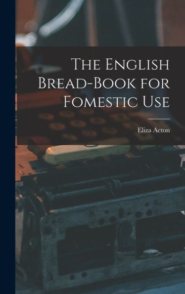 The English Bread-Book For Fomestic Use