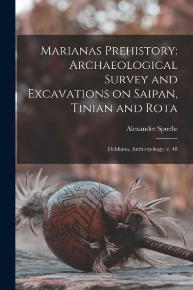 Marianas Prehistory: Archaeological Survey And Excavations On Saipan, Tinian And Rota: Fieldiana, Anthropology, V. 48
