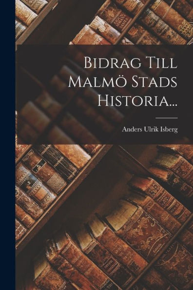 Bidrag Till Malmö Stads Historia... (Swedish Edition)