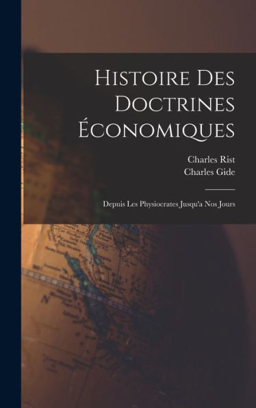 Histoire Des Doctrines Économiques: Depuis Les Physiocrates Jusqu'A Nos Jours (French Edition)