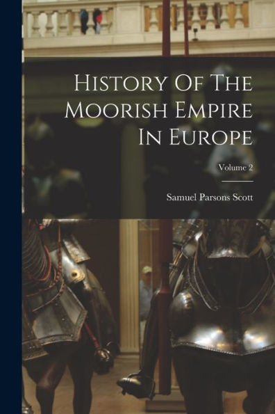 History Of The Moorish Empire In Europe; Volume 2