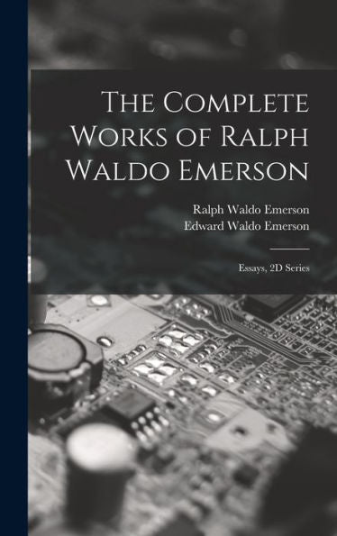 The Complete Works Of Ralph Waldo Emerson: Essays, 2D Series