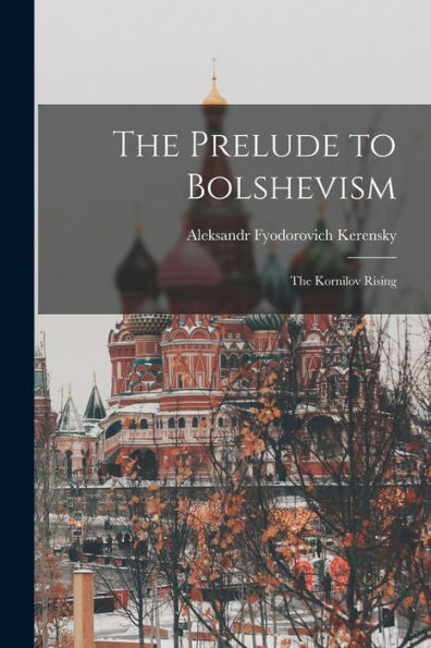 The Prelude To Bolshevism: The Kornilov Rising