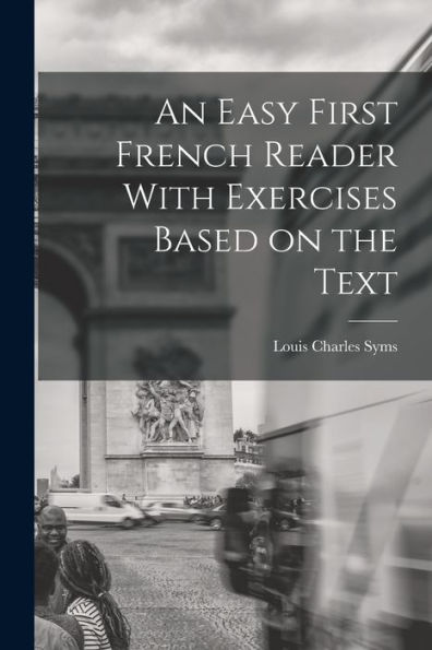 An Easy First French Reader With Exercises Based On The Text