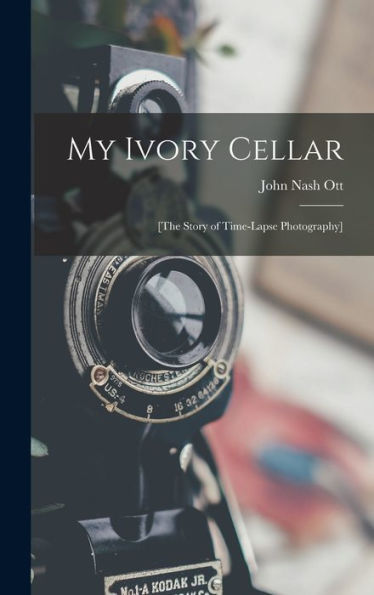 My Ivory Cellar; [The Story Of Time-Lapse Photography]