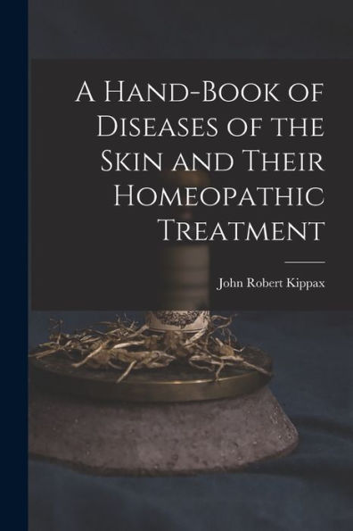 A Hand-Book Of Diseases Of The Skin And Their Homeopathic Treatment