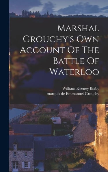 Marshal Grouchy'S Own Account Of The Battle Of Waterloo