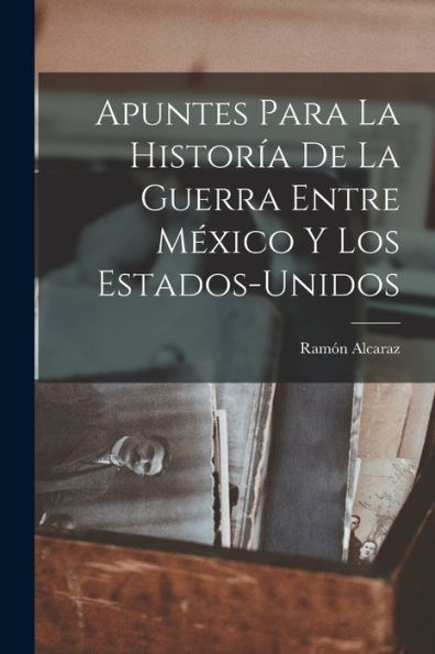 Apuntes Para La Historía De La Guerra Entre México Y Los Estados-Unidos