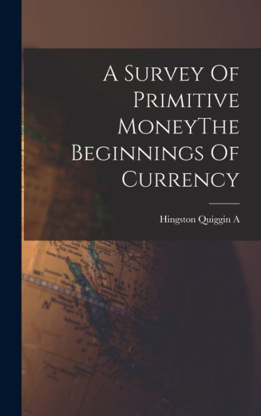 A Survey Of Primitive Moneythe Beginnings Of Currency