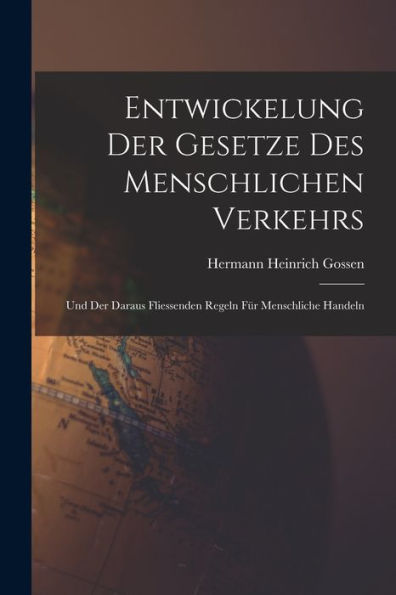 Entwickelung Der Gesetze Des Menschlichen Verkehrs: Und Der Daraus Fliessenden Regeln Für Menschliche Handeln (German Edition)
