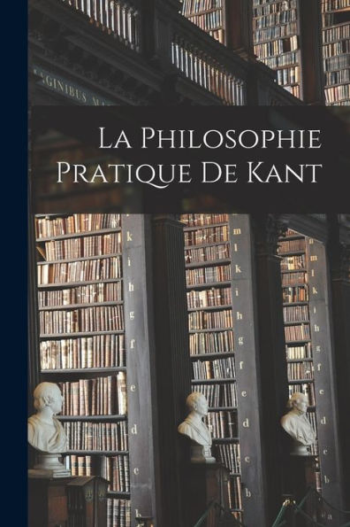 La Philosophie Pratique De Kant (French Edition)