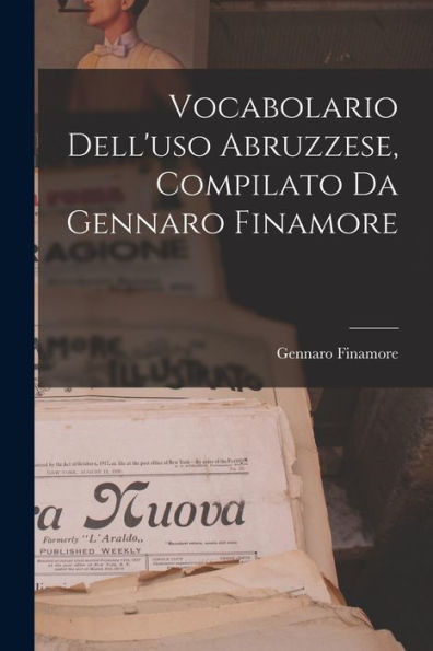 Vocabolario Dell'Uso Abruzzese, Compilato Da Gennaro Finamore (Italian Edition)