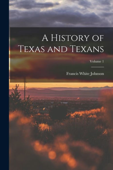 A History Of Texas And Texans; Volume 1