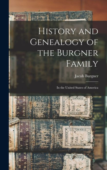 History And Genealogy Of The Burgner Family: In The United States Of America