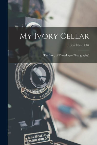My Ivory Cellar; [The Story Of Time-Lapse Photography]