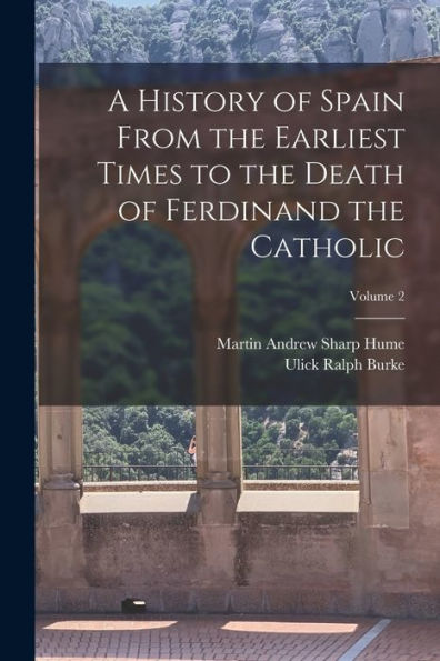 A History Of Spain From The Earliest Times To The Death Of Ferdinand The Catholic; Volume 2